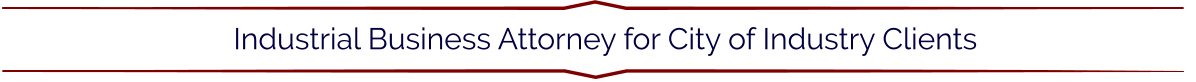 Industrial Business Attorney for City of Industry Clients