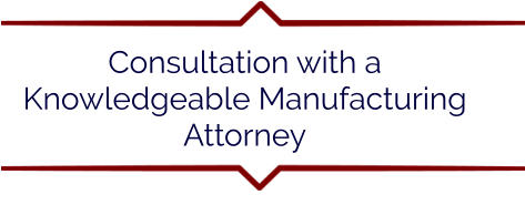 Consultation with a Knowledgeable Manufacturing Attorney